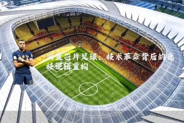 内置芯片足球:技术革命背后的竞技逻辑重构