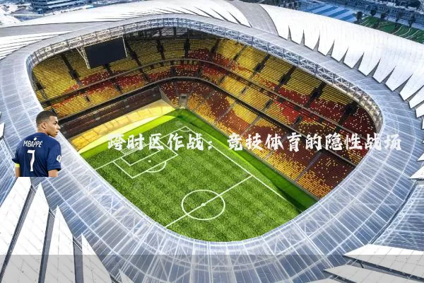 跨时区作战:竞技体育的隐性战场