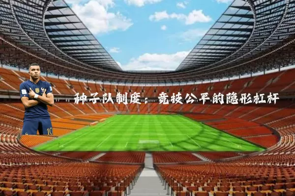种子队制度：竞技公平的隐形杠杆