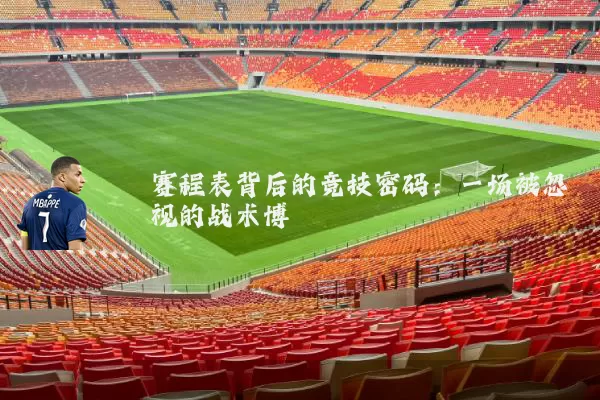 赛程表背后的竞技密码:一场被忽视的战术博弈